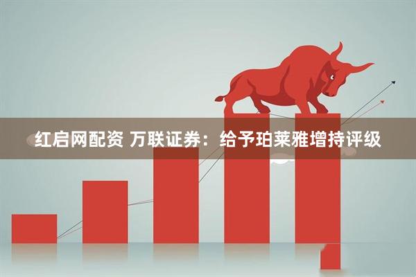 红启网配资 万联证券：给予珀莱雅增持评级