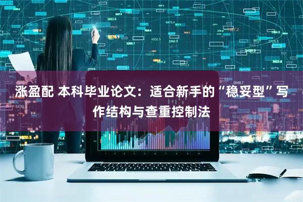 涨盈配 本科毕业论文：适合新手的“稳妥型”写作结构与查重控制法